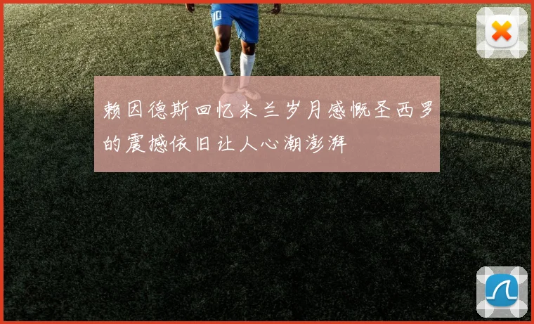 赖因德斯回忆米兰岁月感慨圣西罗的震撼依旧让人心潮澎湃